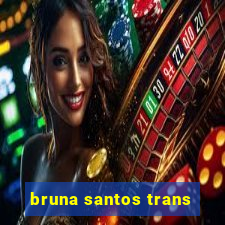 bruna santos trans